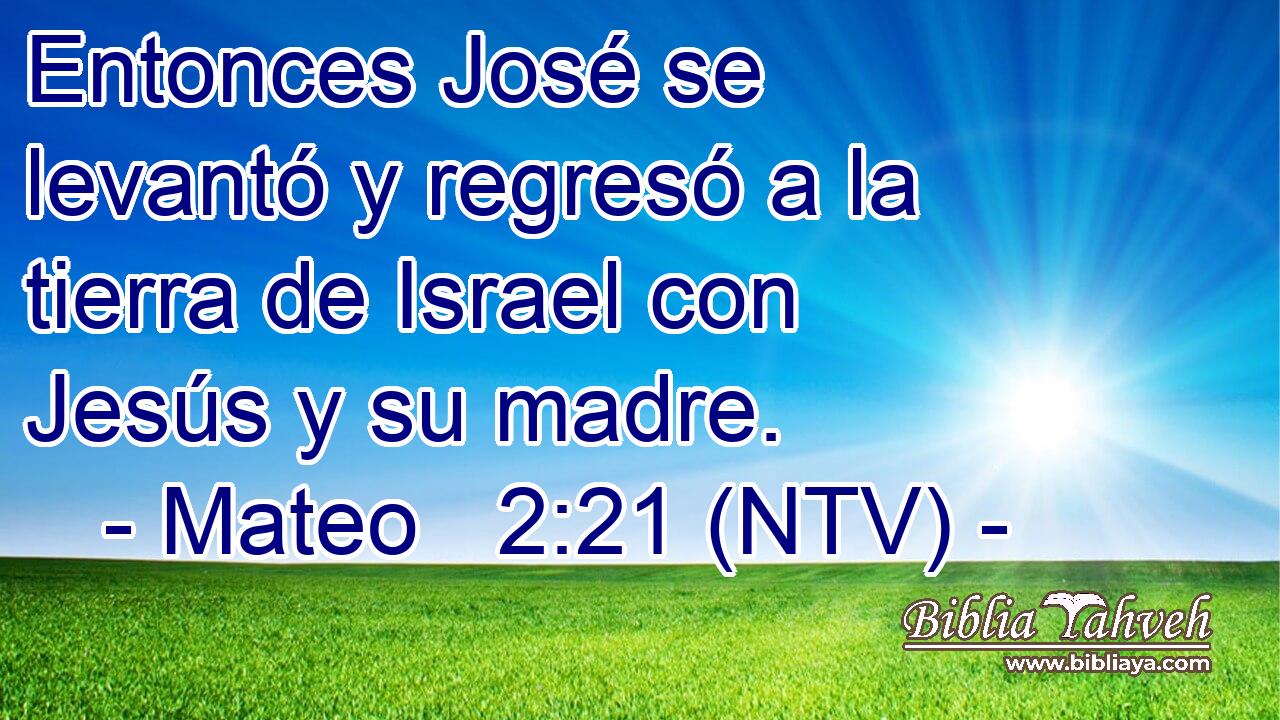 Entonces José se levantó y regresó a la tierra de Israel con Jesús y su madre.