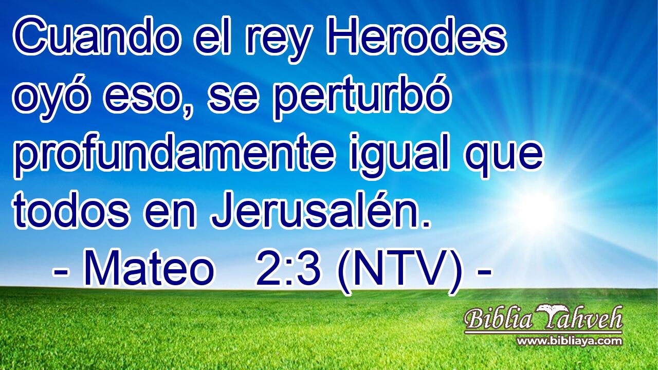 Cuando el rey Herodes oyó eso, se perturbó profundamente igual que todos en Jerusalén.