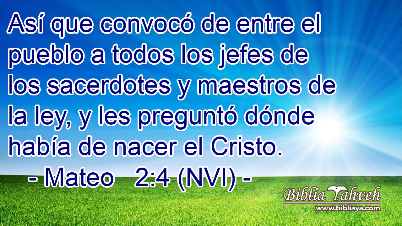  Así que convocó de entre el pueblo a todos los jefes de los sacerdotes y maestros de la ley, y les preguntó dónde había de nacer el Cristo. 