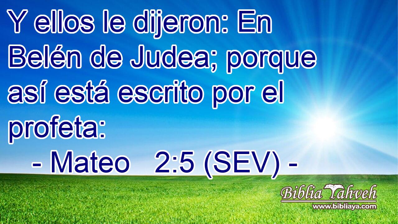 Y ellos le dijeron: En Belén de Judea; porque así está escrito por el profeta: