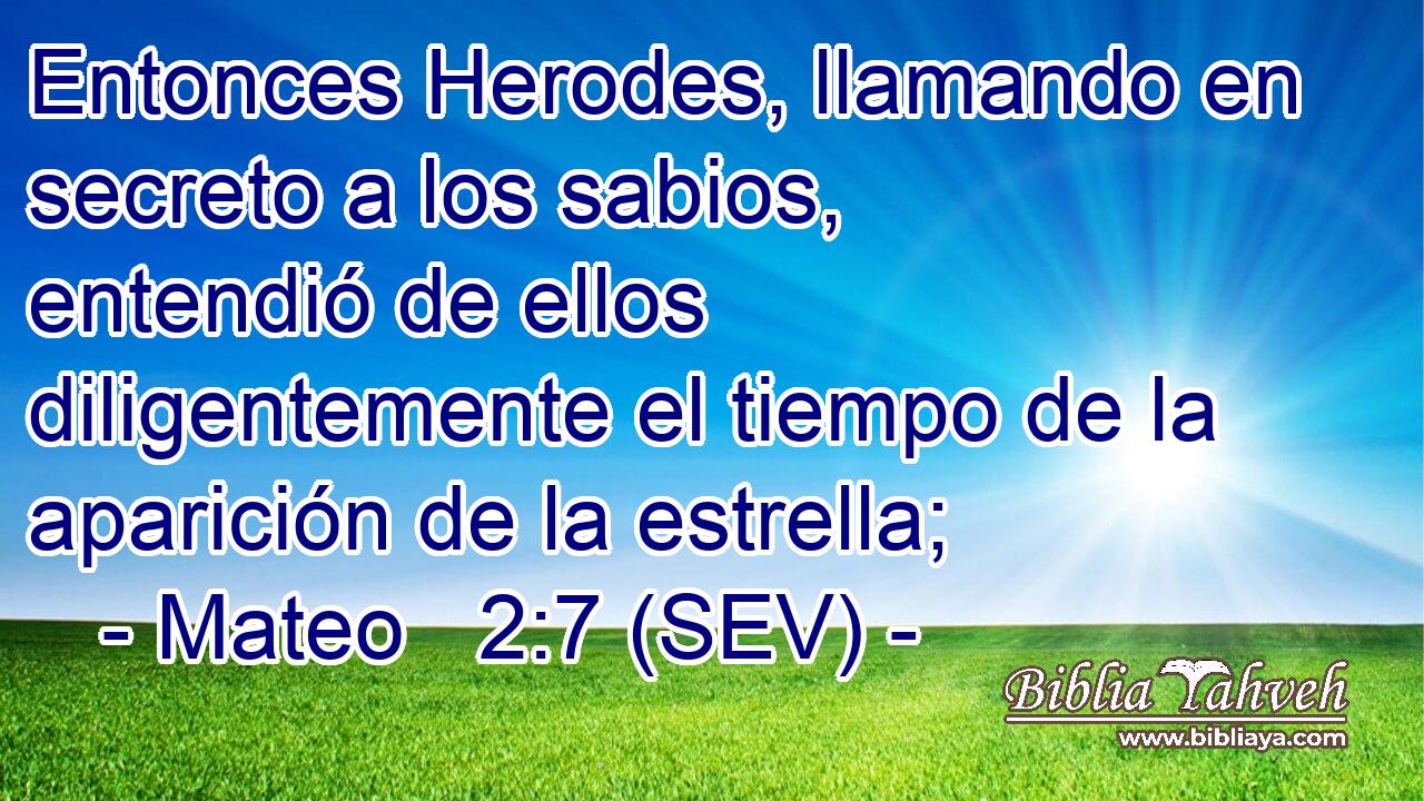 Entonces Herodes, llamando en secreto a los sabios, entendió de ellos diligentemente el tiempo de la aparición de la estrella;