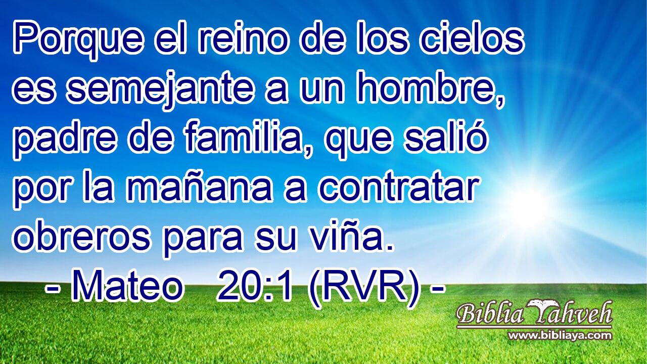 Porque el reino de los cielos es semejante a un hombre, padre de familia, que salió por la mañana a contratar obreros para su viña.