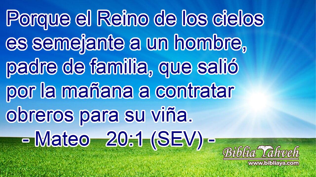 Porque el Reino de los cielos es semejante a un hombre, padre de familia, que salió por la mañana a contratar obreros para su viña.