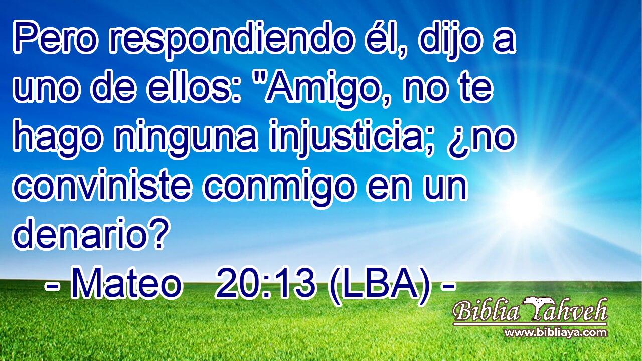 Pero respondiendo él, dijo a uno de ellos: 