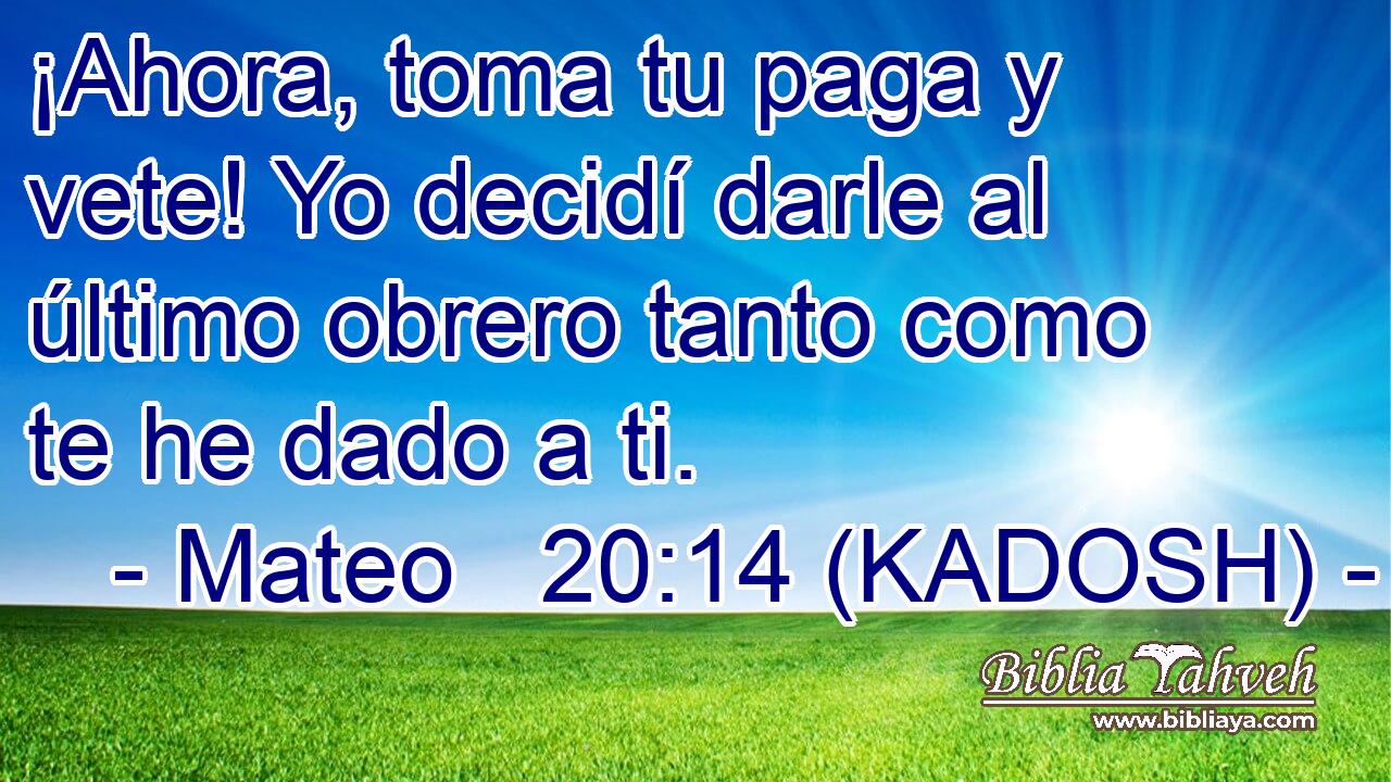  ¡Ahora, toma tu paga y vete! Yo decidí darle al último obrero tanto como te he dado a ti. 