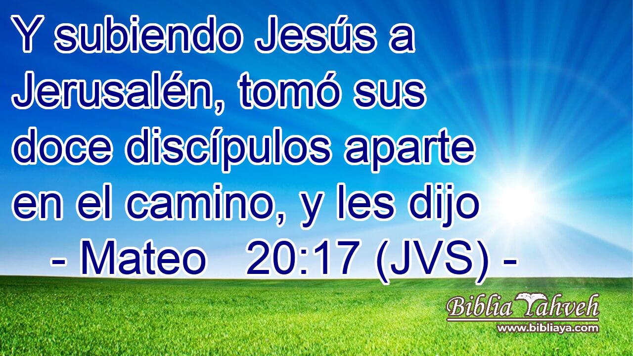 Y subiendo Jesús a Jerusalén, tomó sus doce discípulos aparte en el camino, y les dijo
