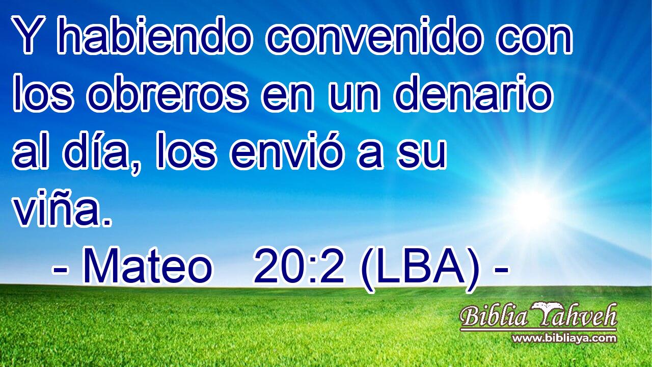Y habiendo convenido con los obreros en un denario al día, los envió a su viña.