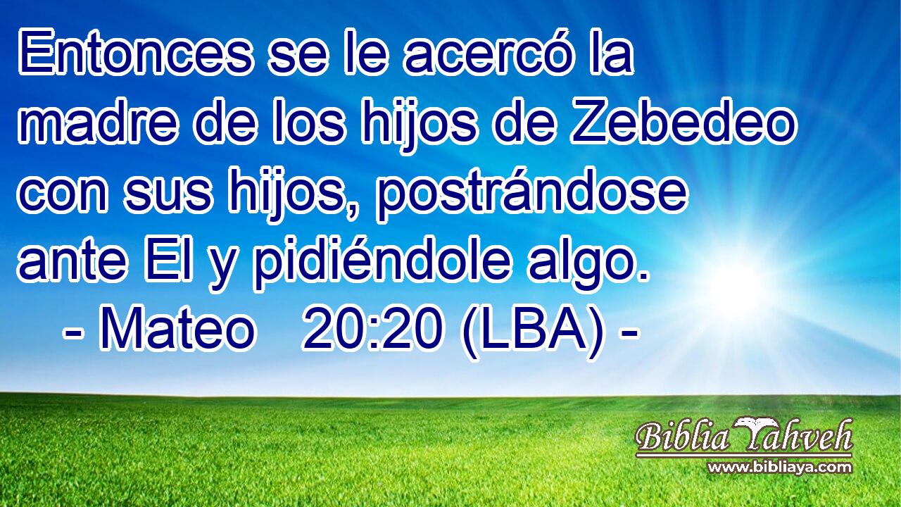 Entonces se le acercó la madre de los hijos de Zebedeo con sus hijos, postrándose ante El y pidiéndole algo.