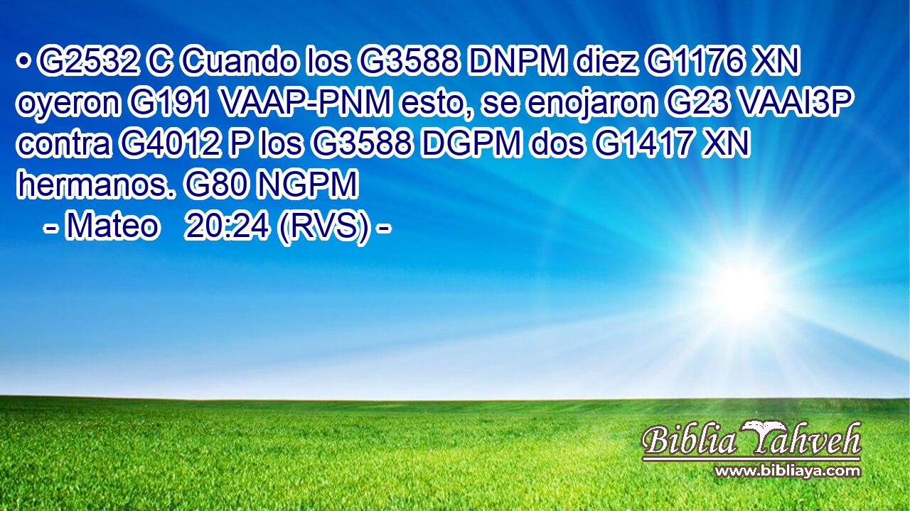 • G2532 C Cuando los G3588 DNPM diez G1176 XN oyeron G191 VAAP-PNM esto, se enojaron G23 VAAI3P contra G4012 P los G3588 DGPM dos G1417 XN hermanos. G80 NGPM 