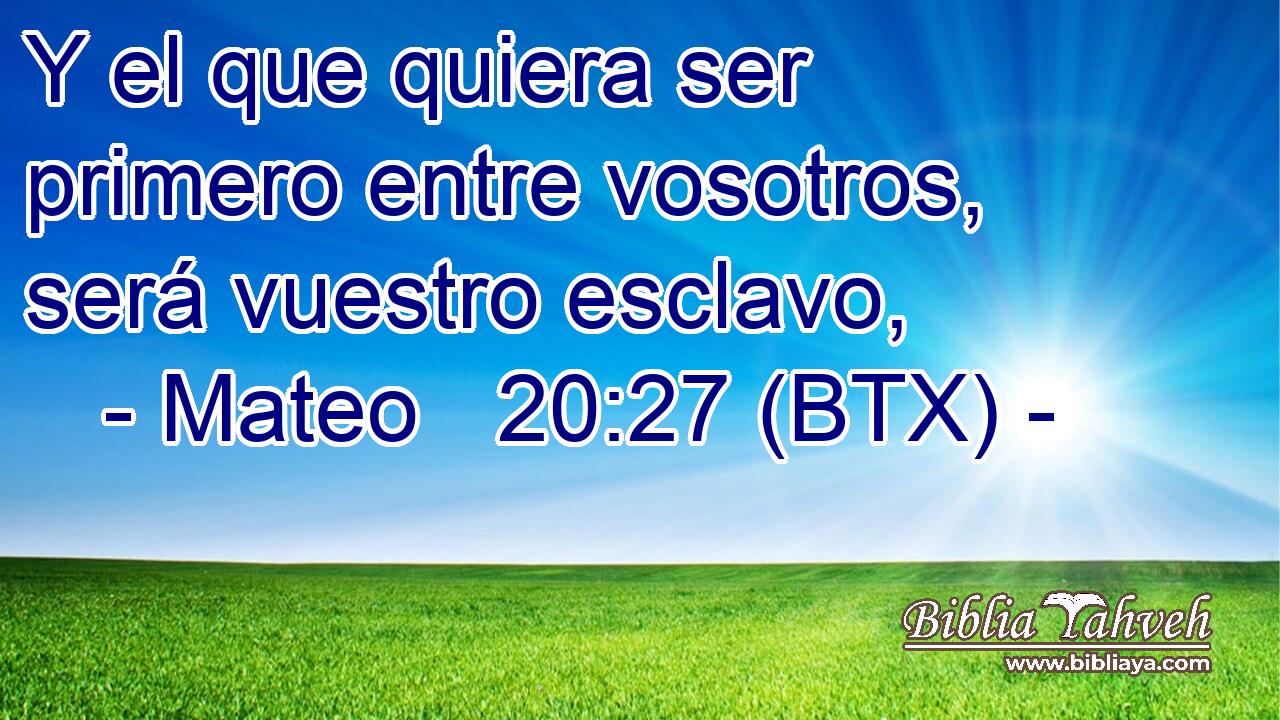 Y el que quiera ser primero entre vosotros, será vuestro esclavo,