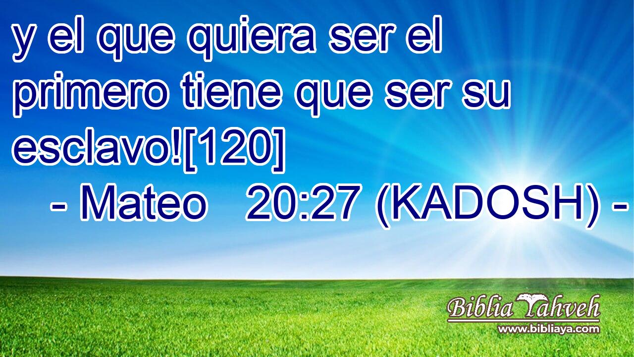  y el que quiera ser el primero tiene que ser su esclavo![120] 