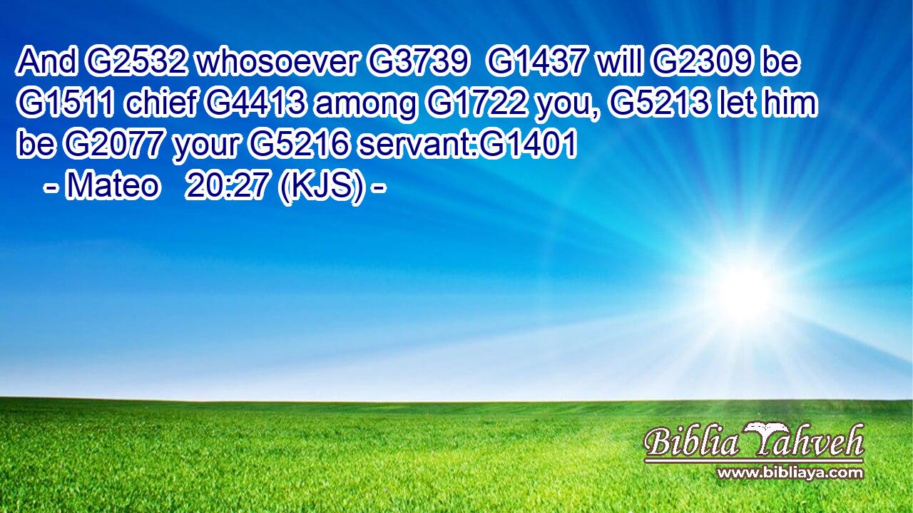 And G2532 whosoever G3739  G1437 will G2309 be G1511 chief G4413 among G1722 you, G5213 let him be G2077 your G5216 servant:G1401