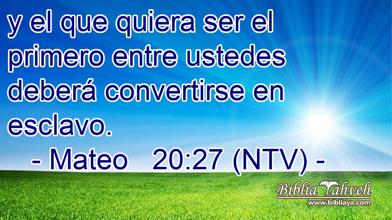 y el que quiera ser el primero entre ustedes deberá convertirse en esclavo.