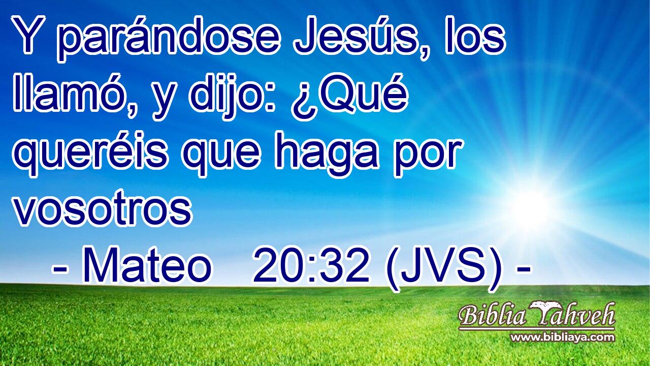 Y parándose Jesús, los llamó, y dijo: ¿Qué queréis que haga por vosotros