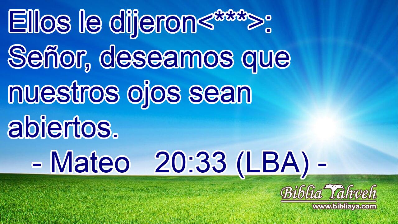 Ellos le dijeron: Señor, deseamos que nuestros ojos sean abiertos.