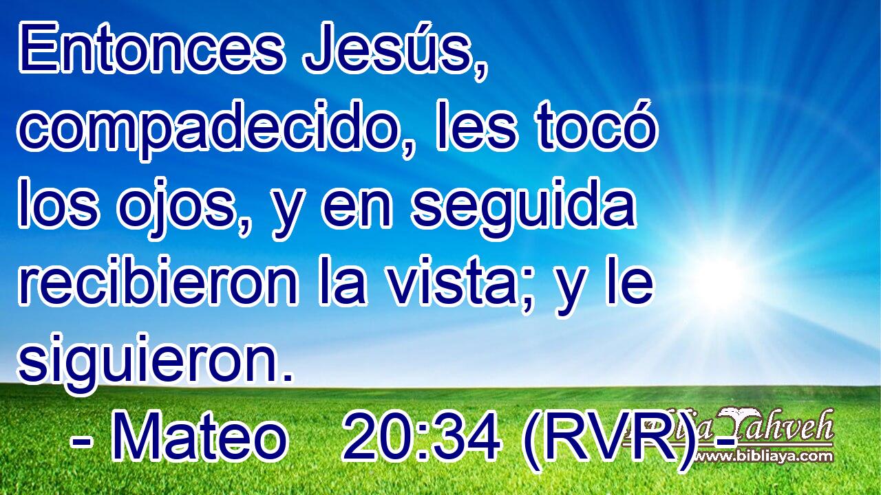 Entonces Jesús, compadecido, les tocó los ojos, y en seguida recibieron la vista; y le siguieron.