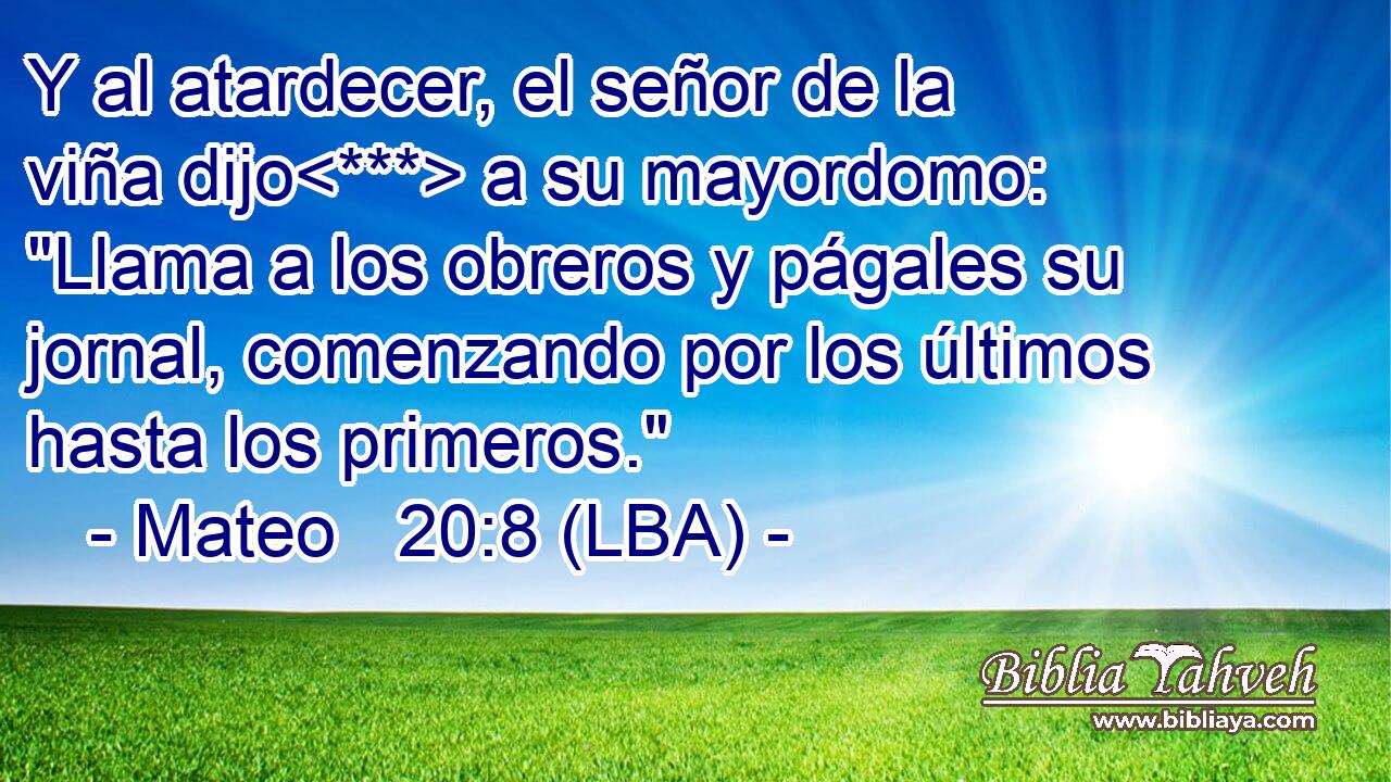 Y al atardecer, el señor de la viña dijo a su mayordomo: 