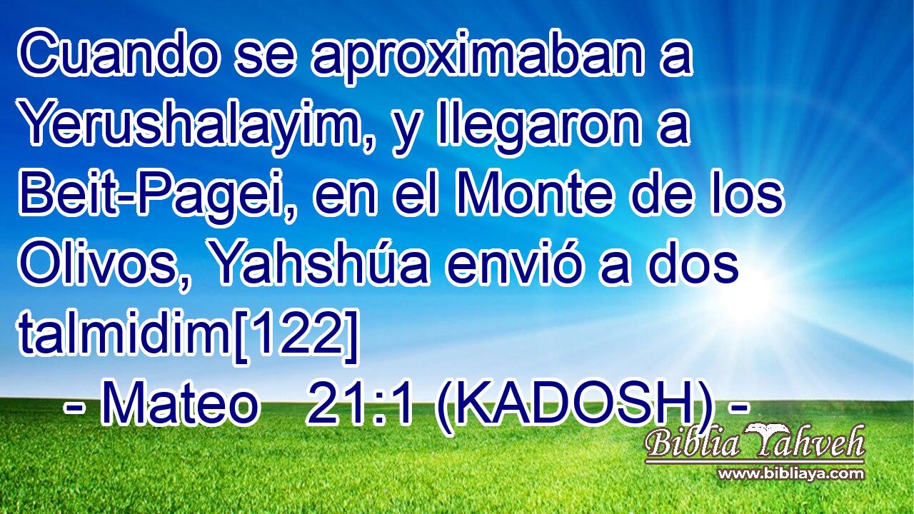  Cuando se aproximaban a Yerushalayim, y llegaron a Beit-Pagei, en el Monte de los Olivos, Yahshúa envió a dos talmidim[122] 