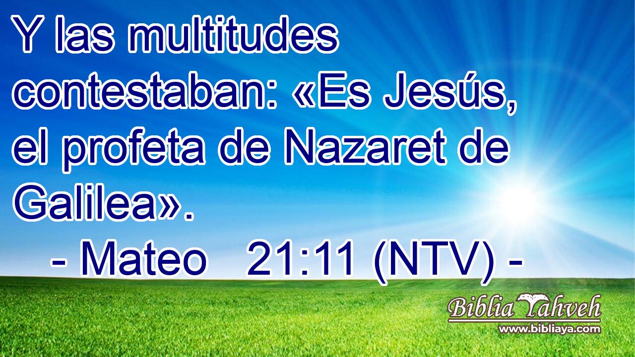 Y las multitudes contestaban: «Es Jesús, el profeta de Nazaret de Galilea».
