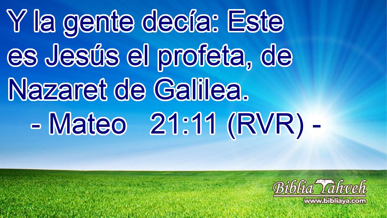 Y la gente decía: Este es Jesús el profeta, de Nazaret de Galilea.