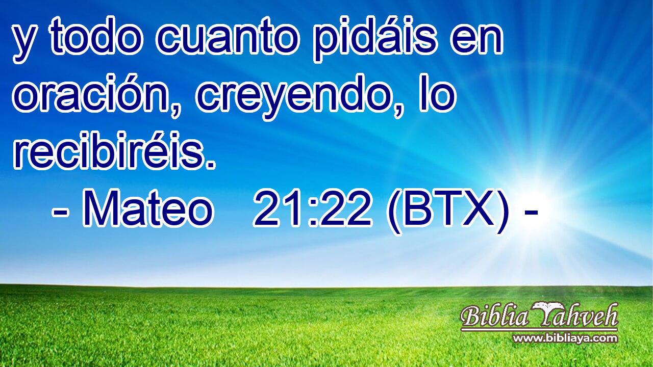 y todo cuanto pidáis en oración, creyendo, lo recibiréis.