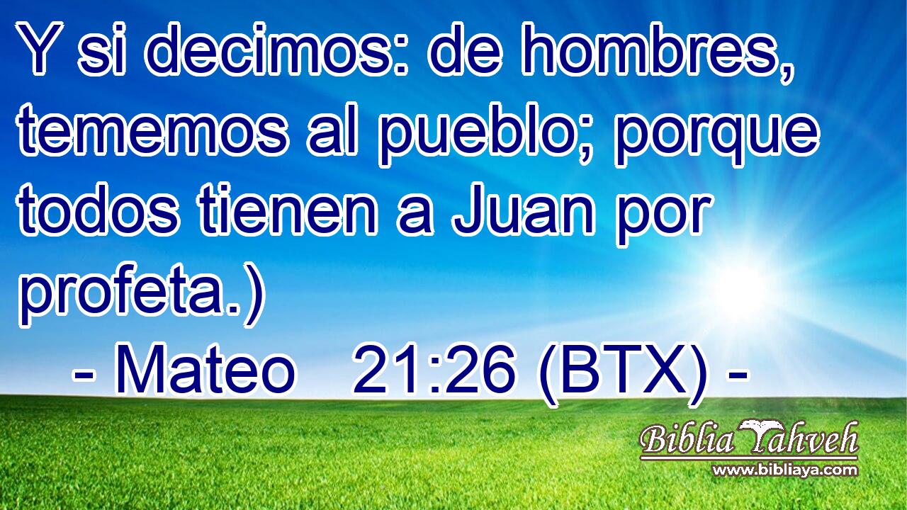 Y si decimos: de hombres, tememos al pueblo; porque todos tienen a Juan por profeta.)