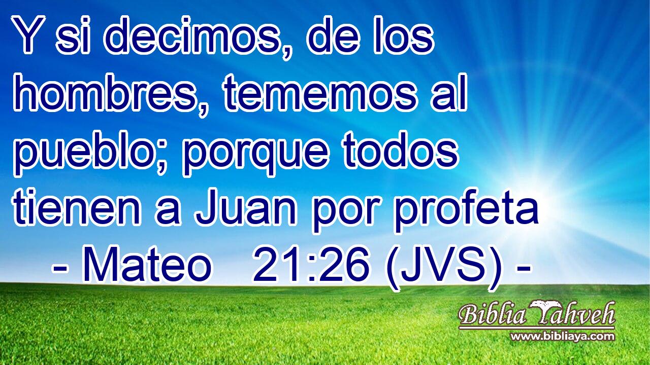 Y si decimos, de los hombres, tememos al pueblo; porque todos tienen a Juan por profeta