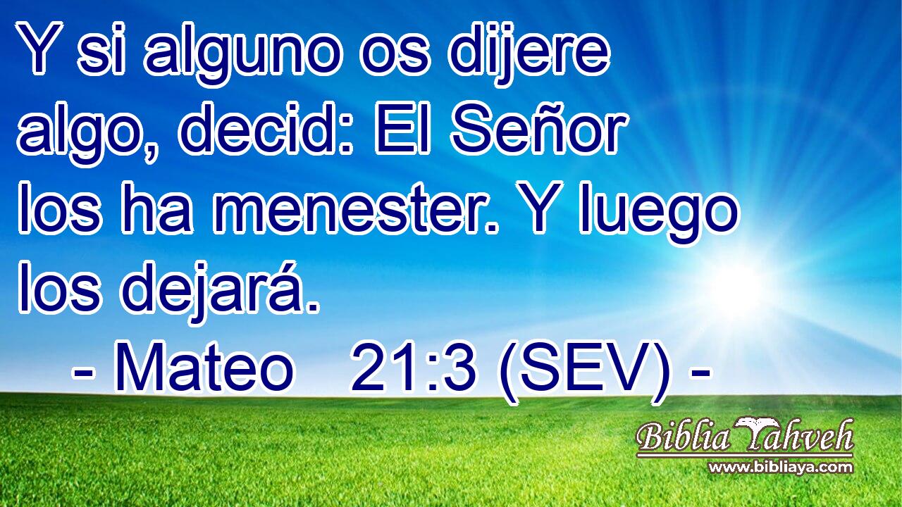 Y si alguno os dijere algo, decid: El Señor los ha menester. Y luego los dejará.