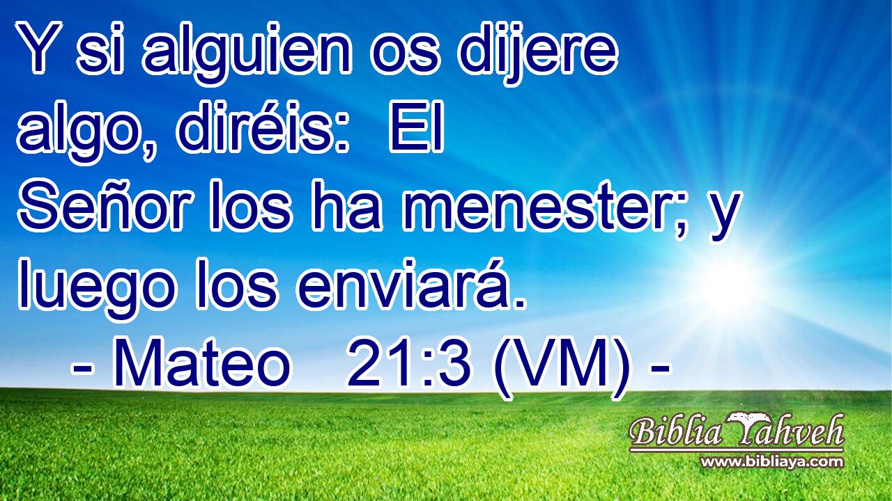  Y si alguien os dijere algo, diréis:  El Señor los ha menester; y luego los enviará. 
