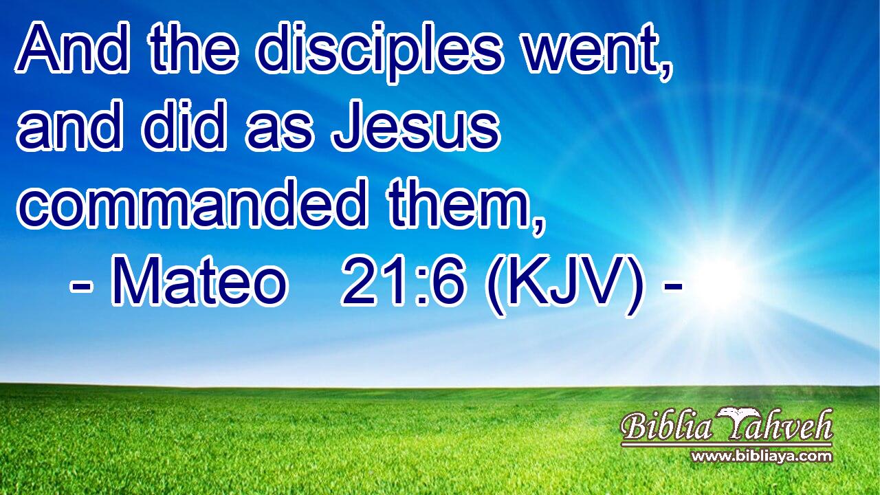 And the disciples went, and did as Jesus commanded them,