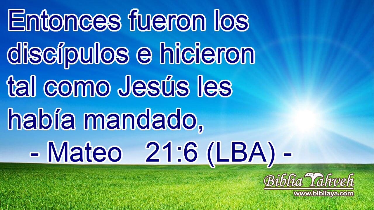 Entonces fueron los discípulos e hicieron tal como Jesús les había mandado,