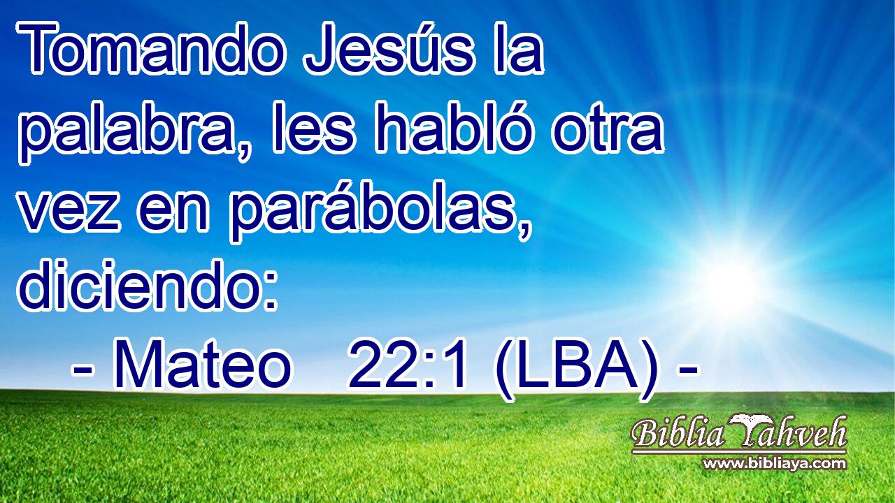 Tomando Jesús la palabra, les habló otra vez en parábolas, diciendo: