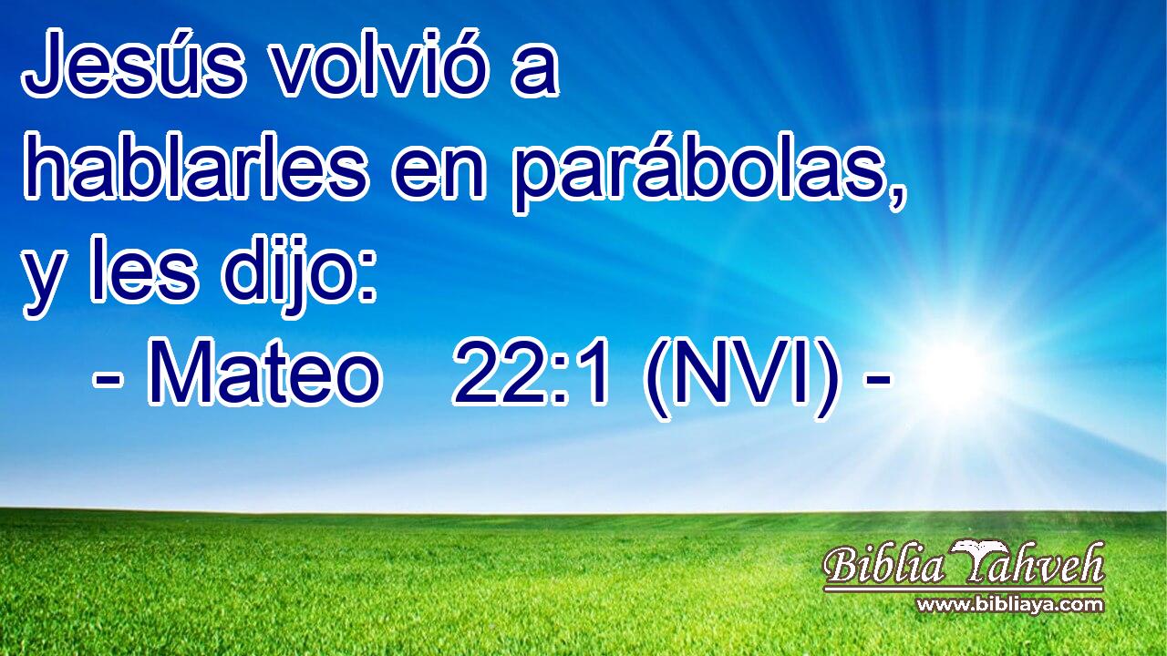  Jesús volvió a hablarles en parábolas, y les dijo: 