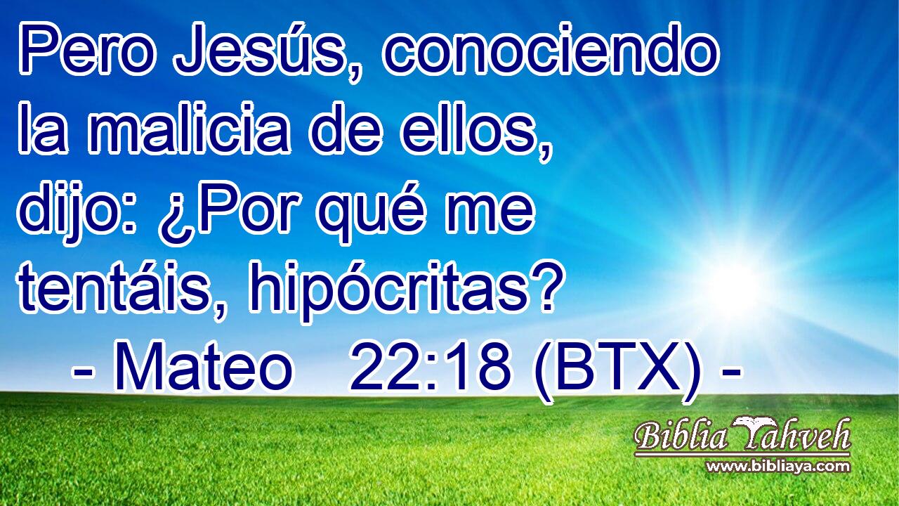 Pero Jesús, conociendo la malicia de ellos, dijo: ¿Por qué me tentáis, hipócritas?