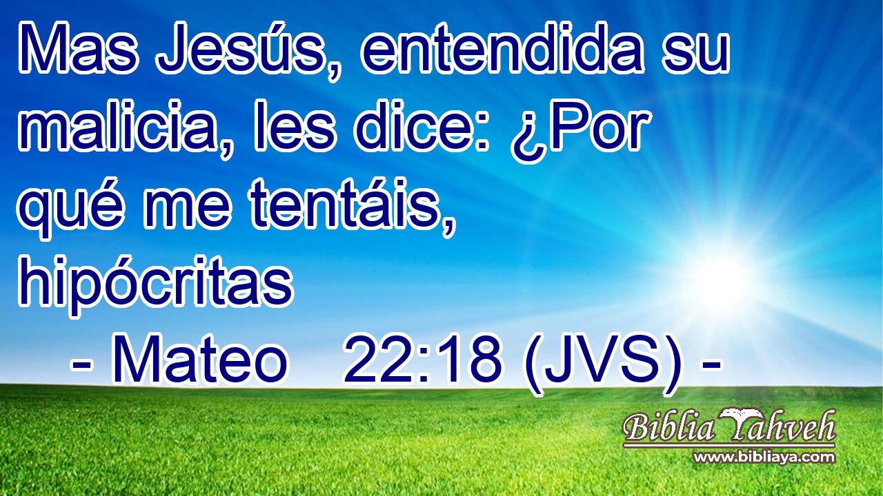 Mas Jesús, entendida su malicia, les dice: ¿Por qué me tentáis, hipócritas