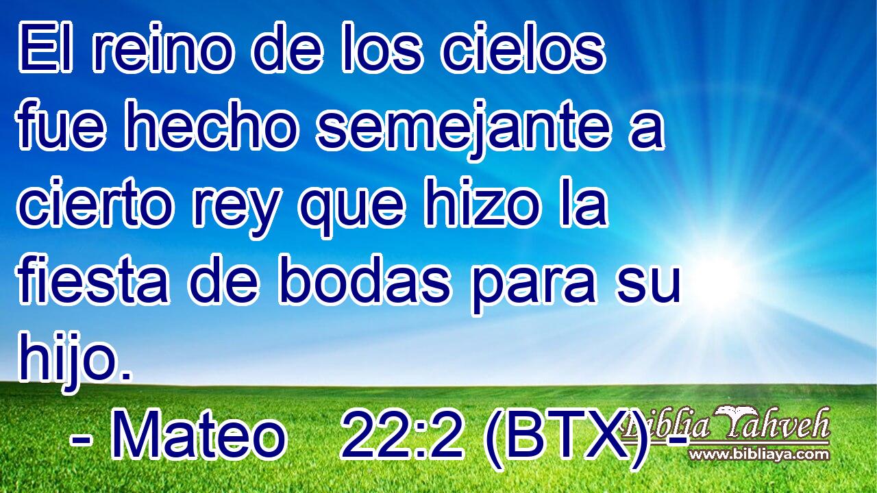 El reino de los cielos fue hecho semejante a cierto rey que hizo la fiesta de bodas para su hijo.