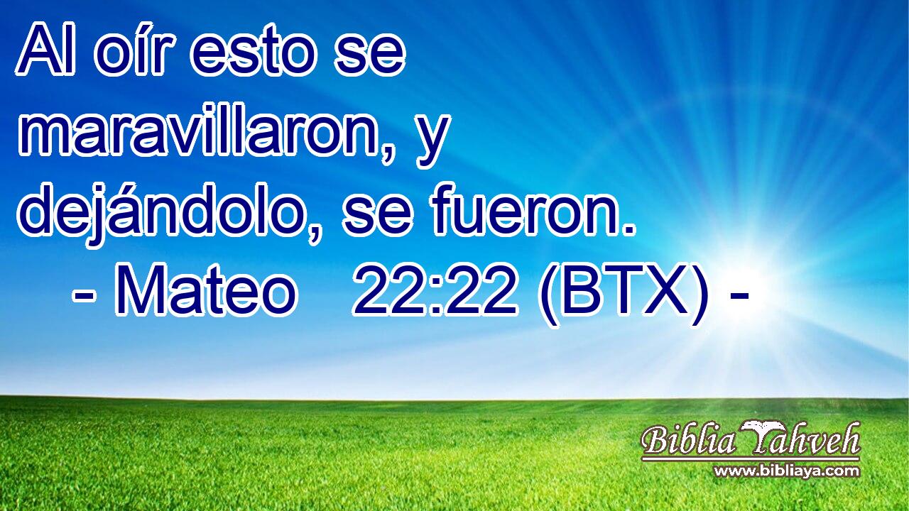 Al oír esto se maravillaron, y dejándolo, se fueron.