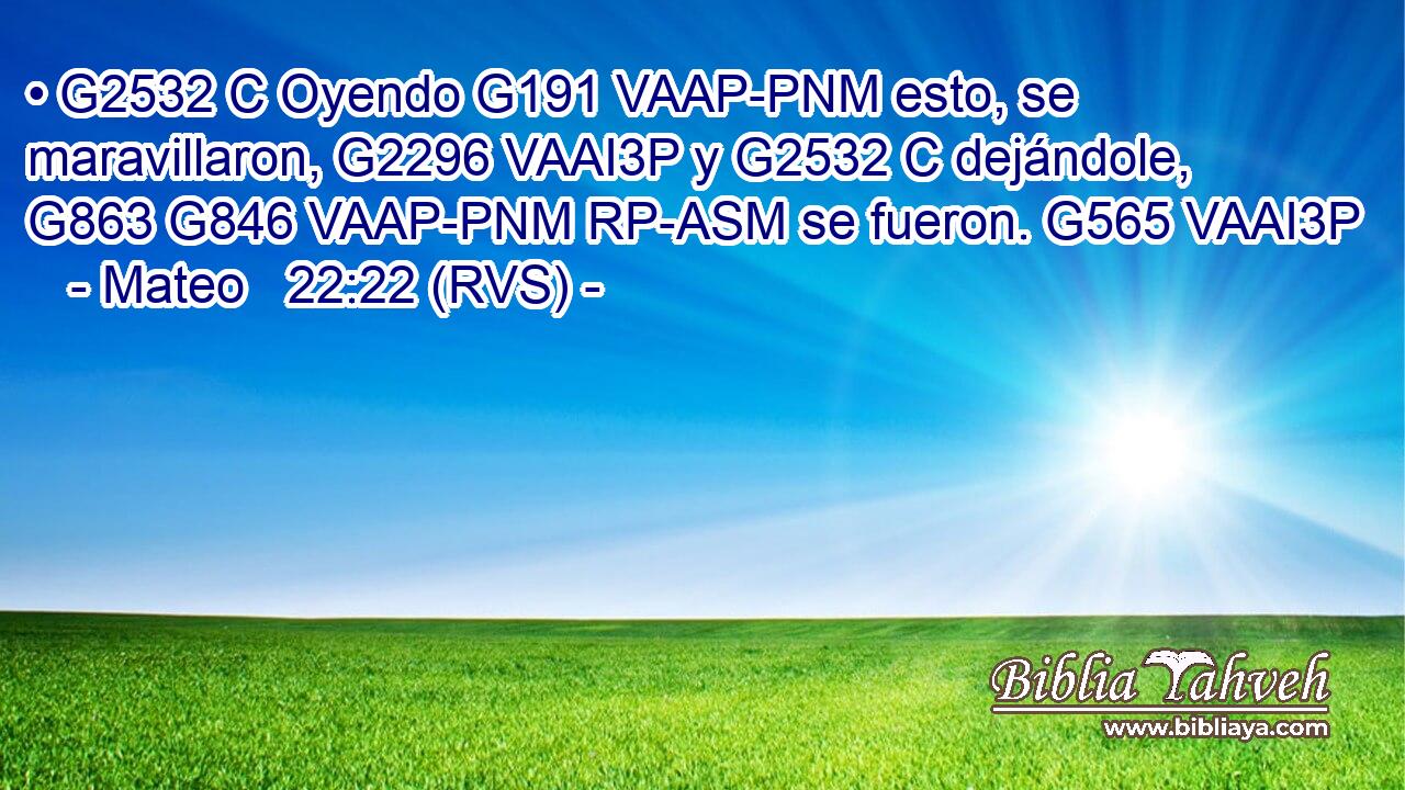 • G2532 C Oyendo G191 VAAP-PNM esto, se maravillaron, G2296 VAAI3P y G2532 C dejándole, G863 G846 VAAP-PNM RP-ASM se fueron. G565 VAAI3P 