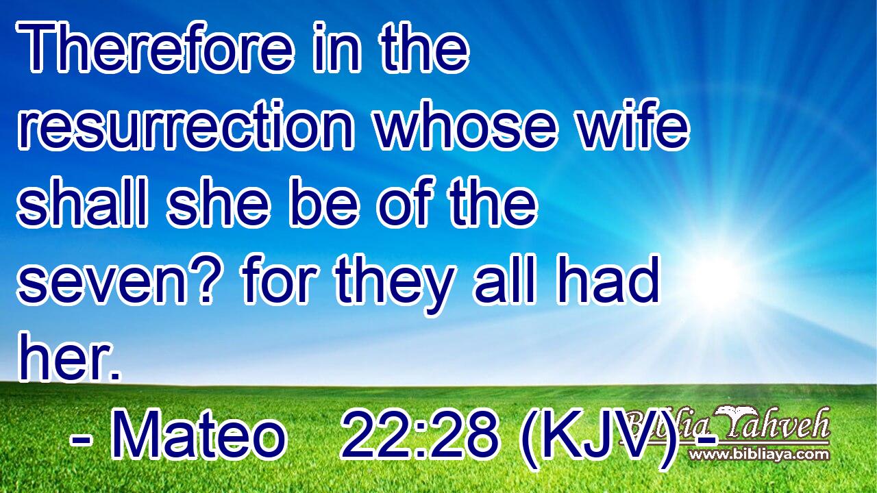 Therefore in the resurrection whose wife shall she be of the seven? for they all had her.