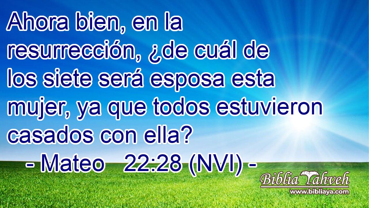  Ahora bien, en la resurrección, ¿de cuál de los siete será esposa esta mujer, ya que todos estuvieron casados con ella? 