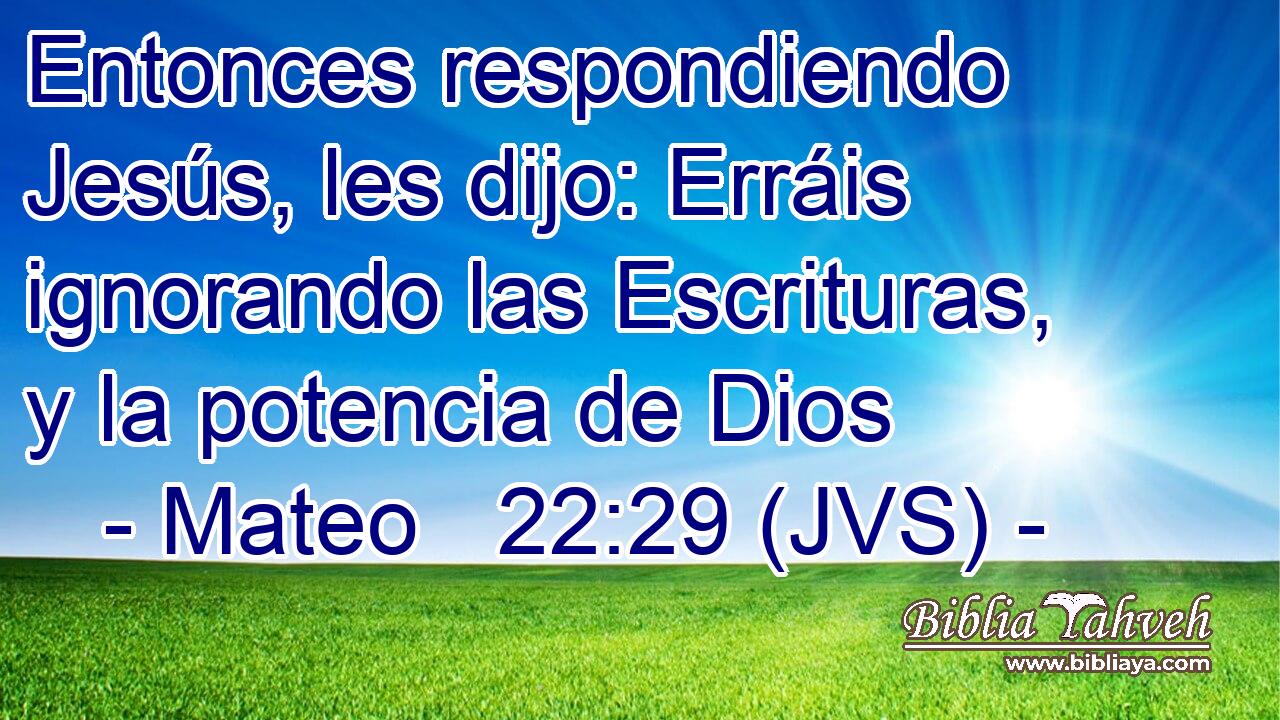 Entonces respondiendo Jesús, les dijo: Erráis ignorando las Escrituras, y la potencia de Dios