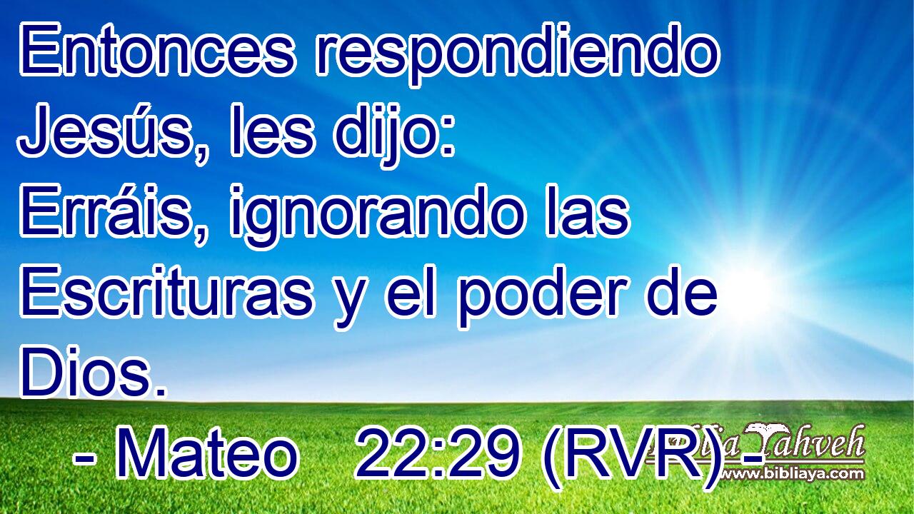 Entonces respondiendo Jesús, les dijo: Erráis, ignorando las Escrituras y el poder de Dios.
