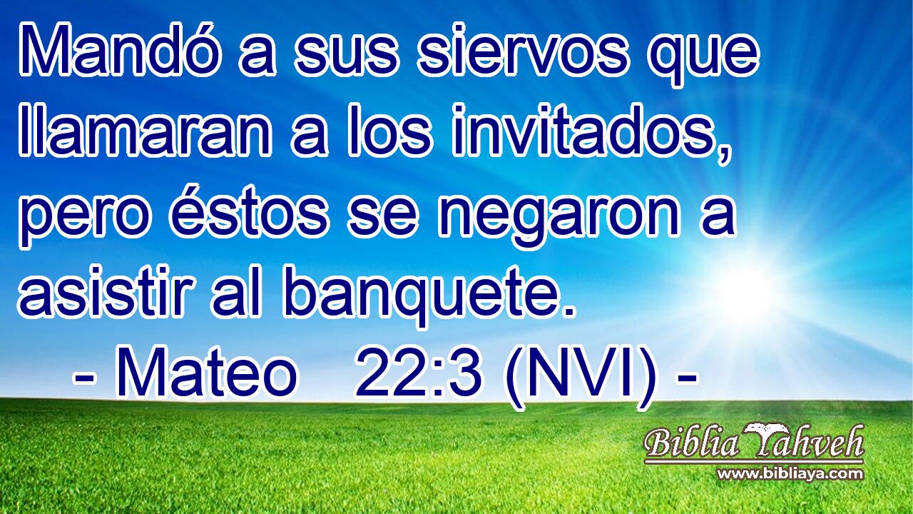  Mandó a sus siervos que llamaran a los invitados, pero éstos se negaron a asistir al banquete. 