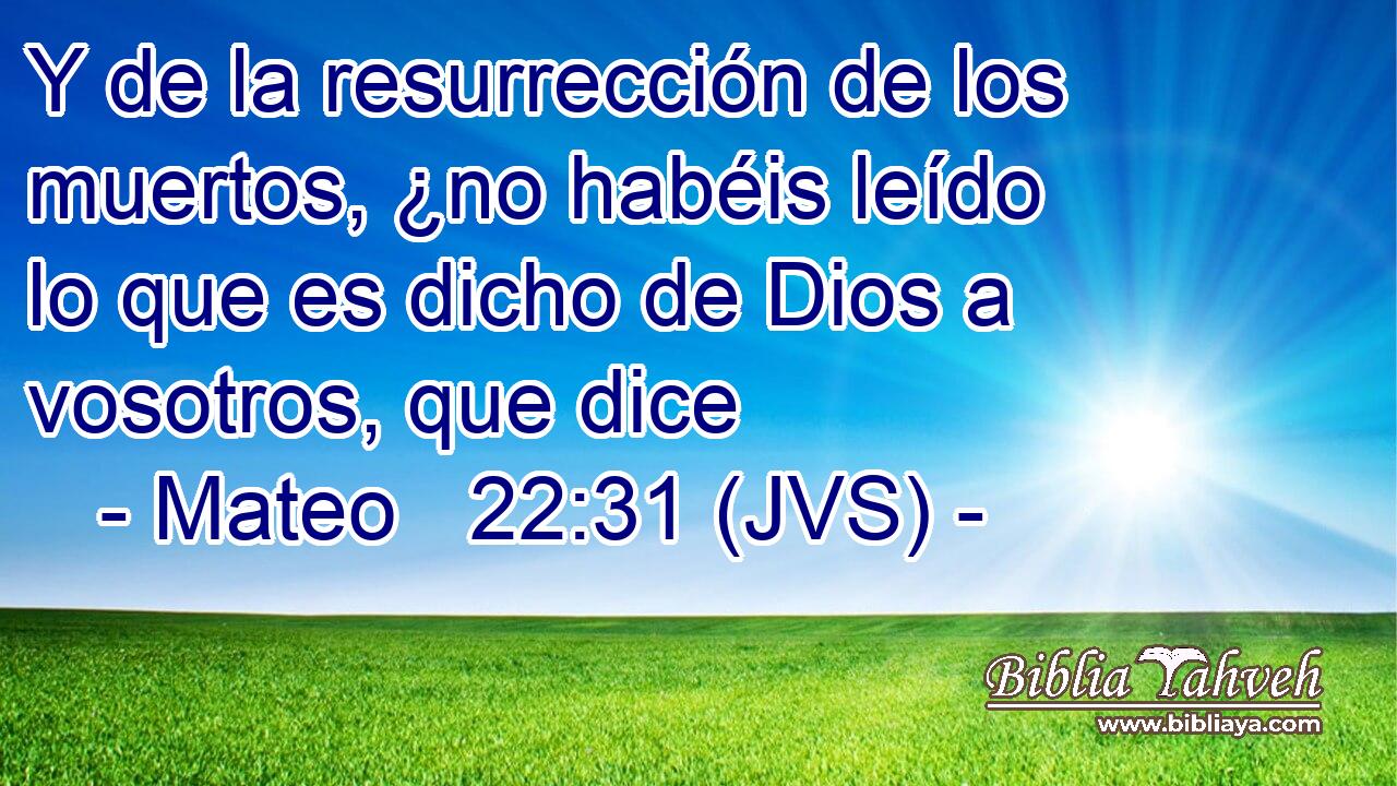 Y de la resurrección de los muertos, ¿no habéis leído lo que es dicho de Dios a vosotros, que dice