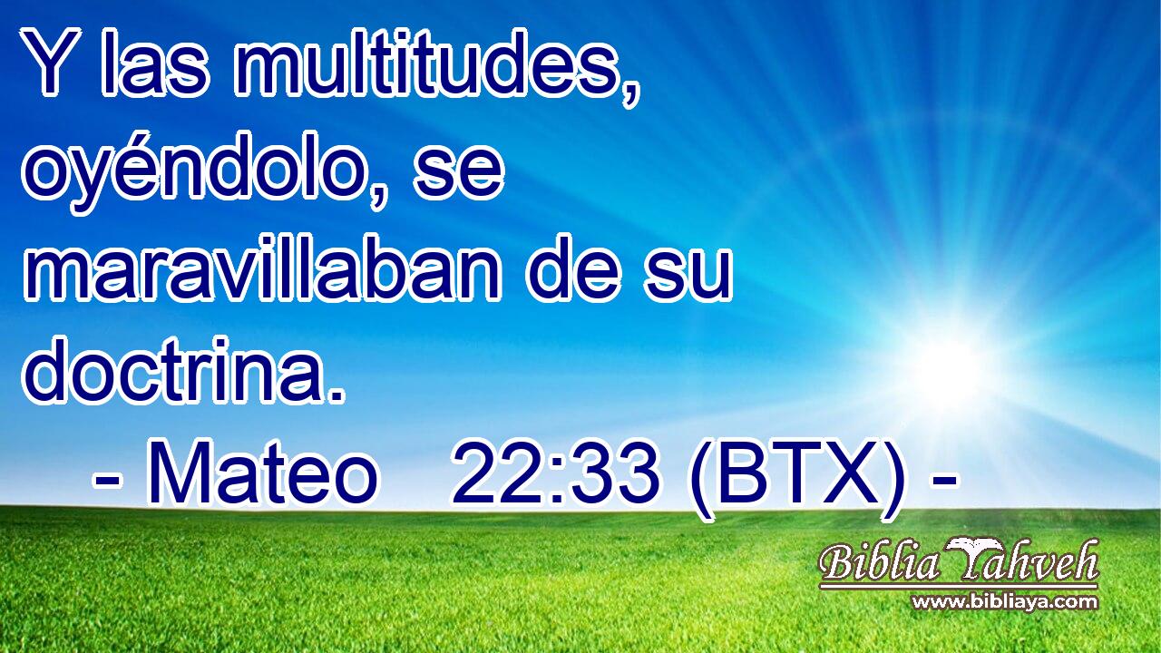 Y las multitudes, oyéndolo, se maravillaban de su doctrina.
