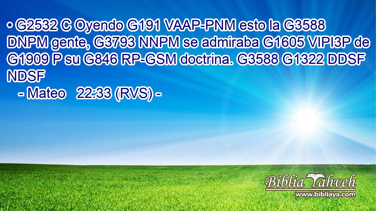 • G2532 C Oyendo G191 VAAP-PNM esto la G3588 DNPM gente, G3793 NNPM se admiraba G1605 VIPI3P de G1909 P su G846 RP-GSM doctrina. G3588 G1322 DDSF NDSF 