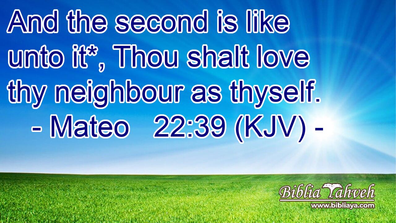 And the second is like unto it*, Thou shalt love thy neighbour as thyself.