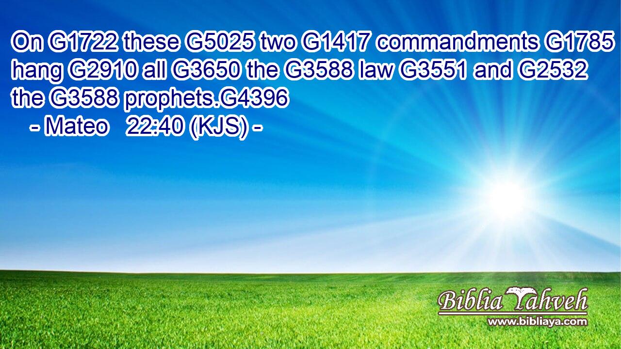 On G1722 these G5025 two G1417 commandments G1785 hang G2910 all G3650 the G3588 law G3551 and G2532 the G3588 prophets.G4396