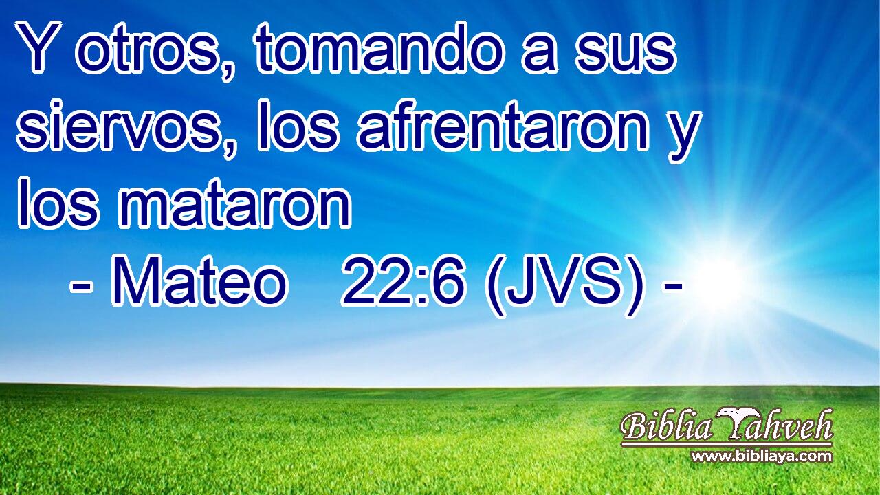 Y otros, tomando a sus siervos, los afrentaron y los mataron