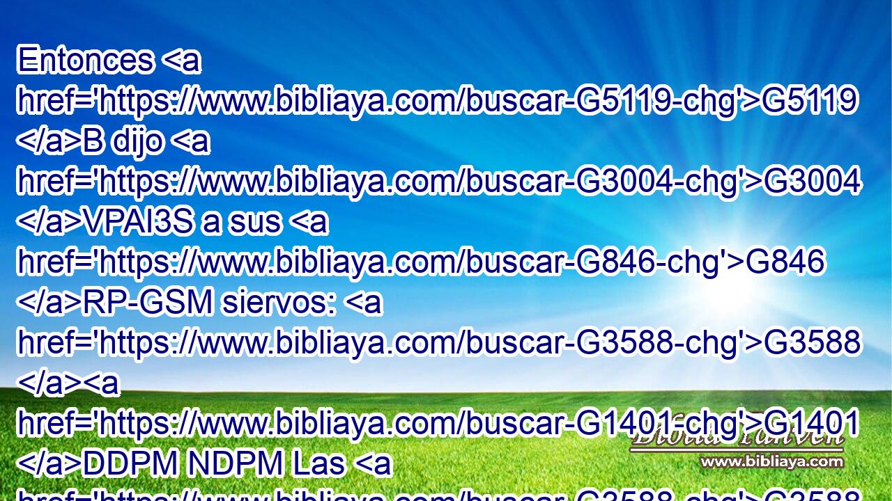 Entonces G5119 B dijo G3004 VPAI3S a sus G846 RP-GSM siervos: G3588 G1401 DDPM NDPM Las G3588 DNSM bodas G1062 NNSM a la verdad G3303 T están G2076 VP-I3S preparadas; G2092 JNSM mas G1161 C los G3588 DNPM que fueron convidados G2564 VRPP-PNM no G3756 T eran G2258 VI-I3P dignos. G514 JNPM 
